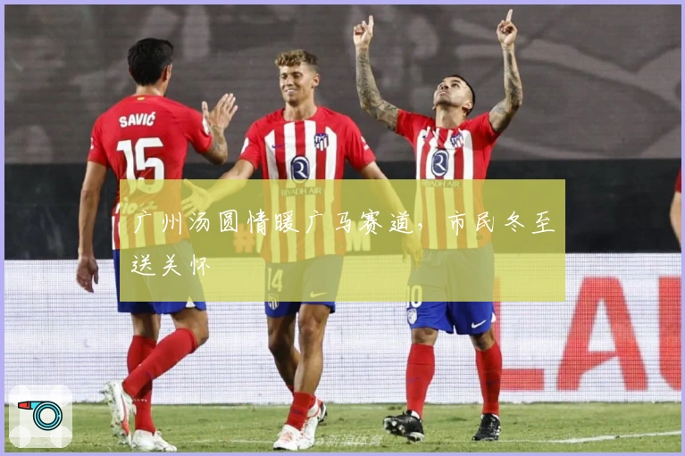 广州汤圆情暖广马赛道，市民冬至送关怀