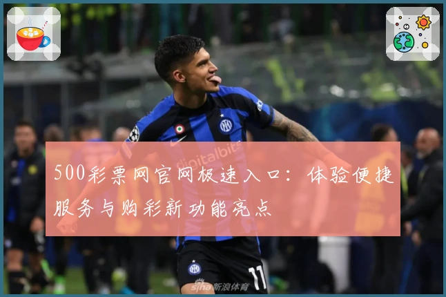 500彩票网官网极速入口：体验便捷服务与购彩新功能亮点